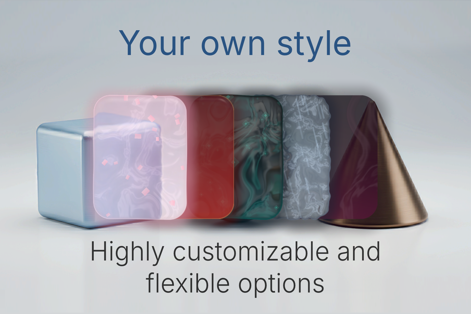 Your own style — highly customizable and flexible options